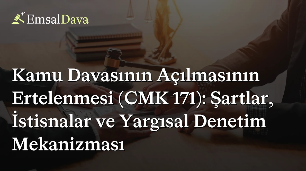 Kamu Davasının Açılmasının Ertelenmesi (CMK 171): Şartlar, İstisnalar ve Yargısal Denetim Mekanizması