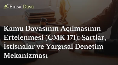 Kamu Davasının Açılmasının Ertelenmesi (CMK 171): Şartlar, İstisnalar ve Yargısal Denetim Mekanizması