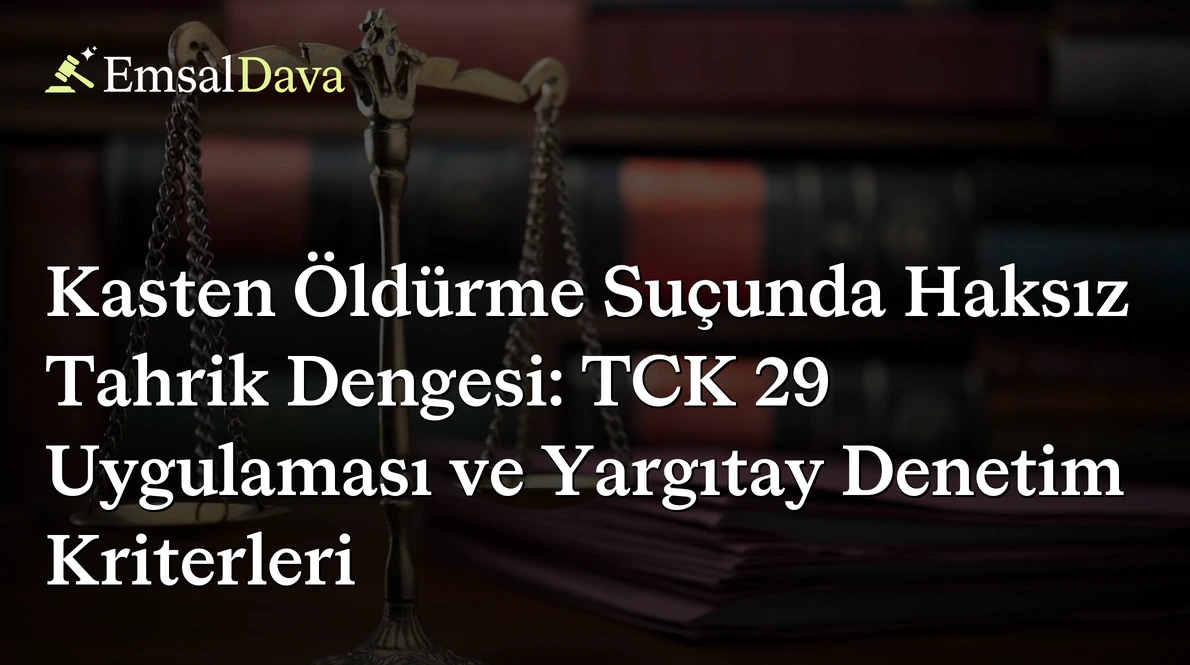 Kasten Öldürme Suçunda Haksız Tahrik Dengesi: TCK 29 Uygulaması ve Yargıtay Denetim Kriterleri