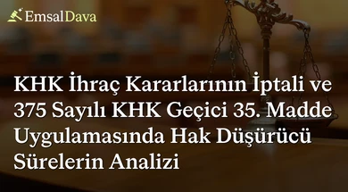 KHK İhraç Kararlarının İptali ve 375 Sayılı KHK Geçici 35. Madde Uygulamasında Hak Düşürücü Sürelerin Analizi