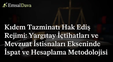 Kıdem Tazminatı Hak Ediş Rejimi: Yargıtay İçtihatları ve Mevzuat İstisnaları Ekseninde İspat ve Hesaplama Metodolojisi
