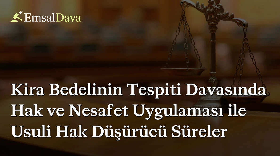 Kira Bedelinin Tespiti Davasında Hak ve Nesafet Uygulaması ile Usuli Hak Düşürücü Süreler