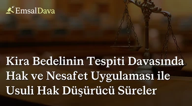 Kira Bedelinin Tespiti Davasında Hak ve Nesafet Uygulaması ile Usuli Hak Düşürücü Süreler