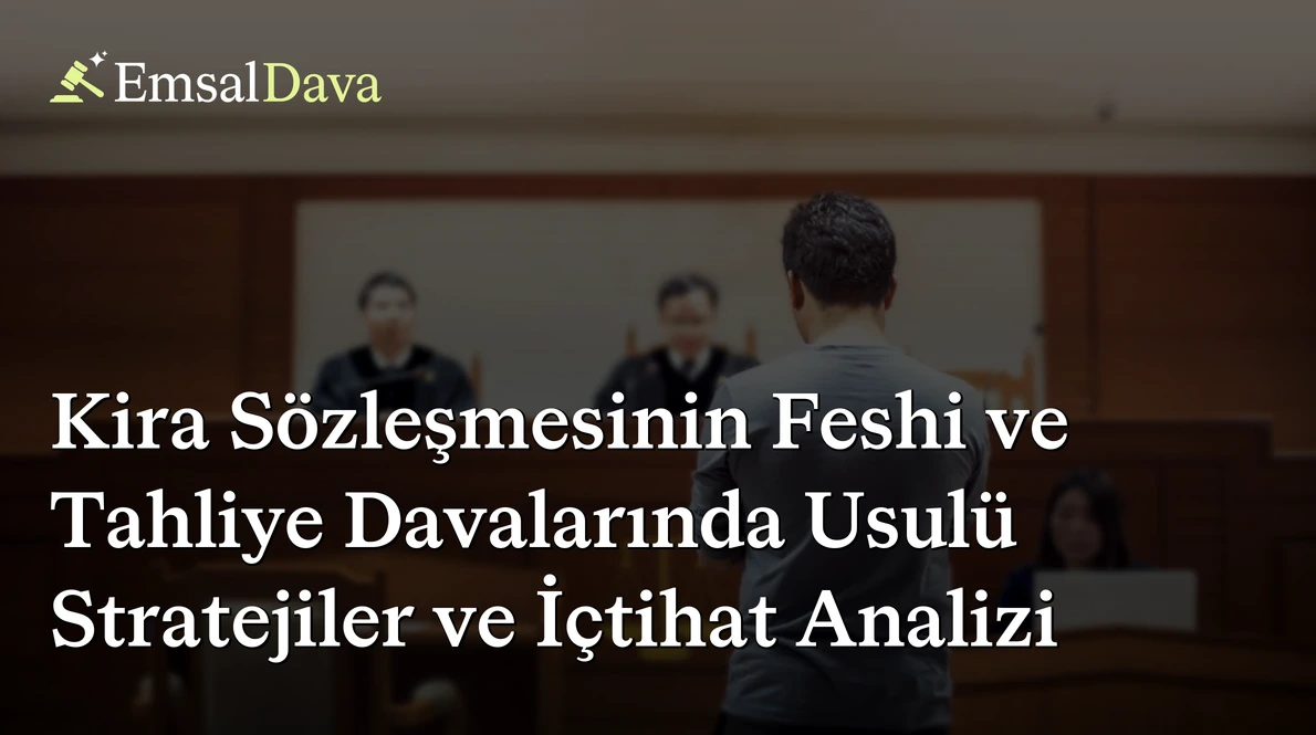 Kira Sözleşmesinin Feshi ve Tahliye Davalarında Usulü Stratejiler ve İçtihat Analizi