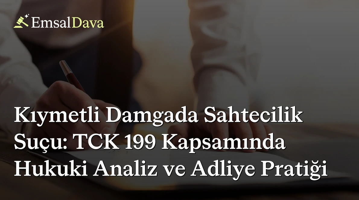 Kıymetli Damgada Sahtecilik Suçu: TCK 199 Kapsamında Hukuki Analiz ve Adliye Pratiği