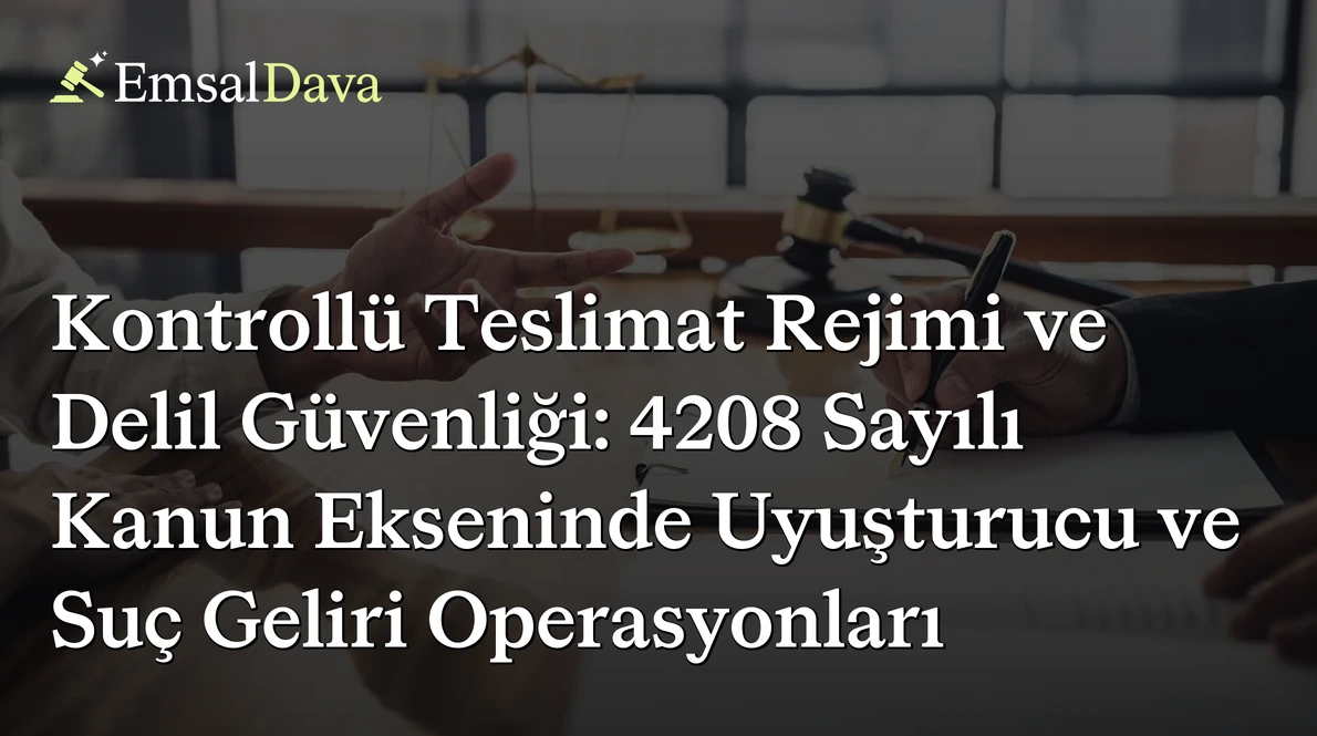 Kontrollü Teslimat Rejimi ve Delil Güvenliği: 4208 Sayılı Kanun Ekseninde Uyuşturucu ve Suç Geliri Operasyonları