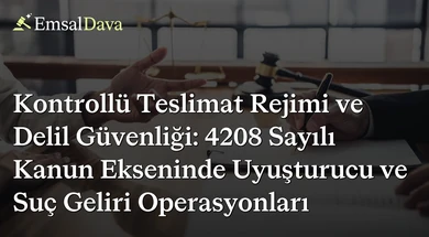 Kontrollü Teslimat Rejimi ve Delil Güvenliği: 4208 Sayılı Kanun Ekseninde Uyuşturucu ve Suç Geliri Operasyonları