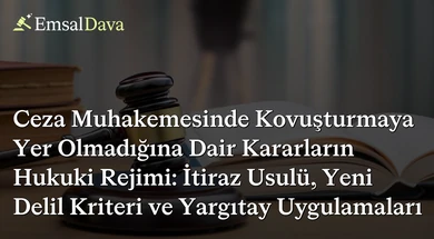 Ceza Muhakemesinde Kovuşturmaya Yer Olmadığına Dair Kararların Hukuki Rejimi: İtiraz Usulü, Yeni Delil Kriteri ve Yargıtay Uygulamaları