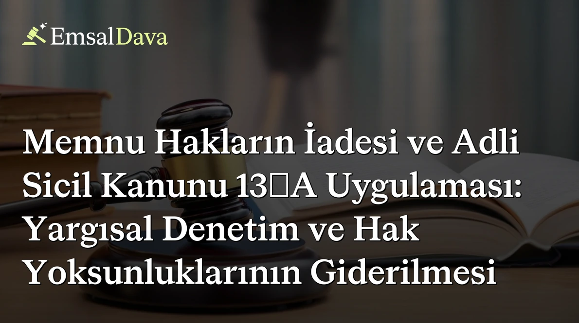 Memnu Hakların İadesi ve Adli Sicil Kanunu 13/A Uygulaması: Yargısal Denetim ve Hak Yoksunluklarının Giderilmesi