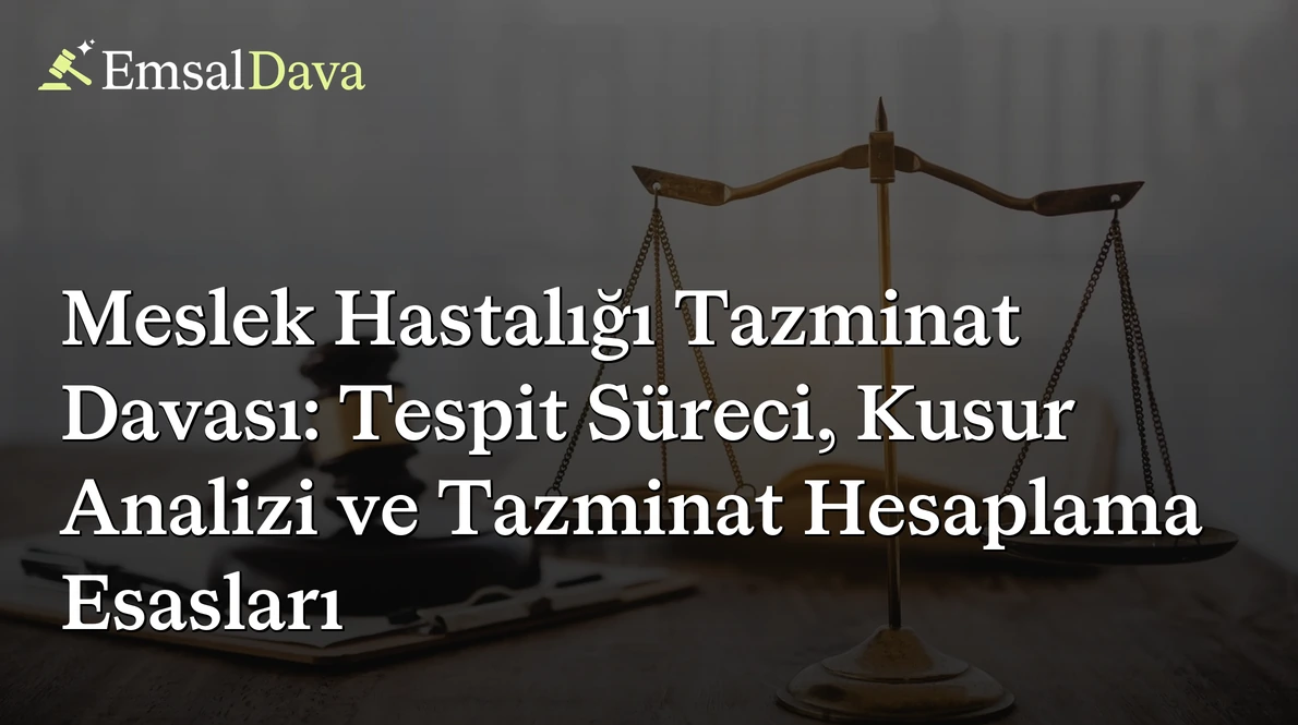 Meslek Hastalığı Tazminat Davası: Tespit Süreci, Kusur Analizi ve Tazminat Hesaplama Esasları