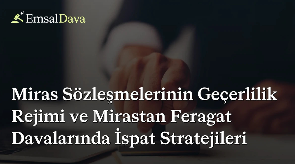 Miras Sözleşmelerinin Geçerlilik Rejimi ve Mirastan Feragat Davalarında İspat Stratejileri