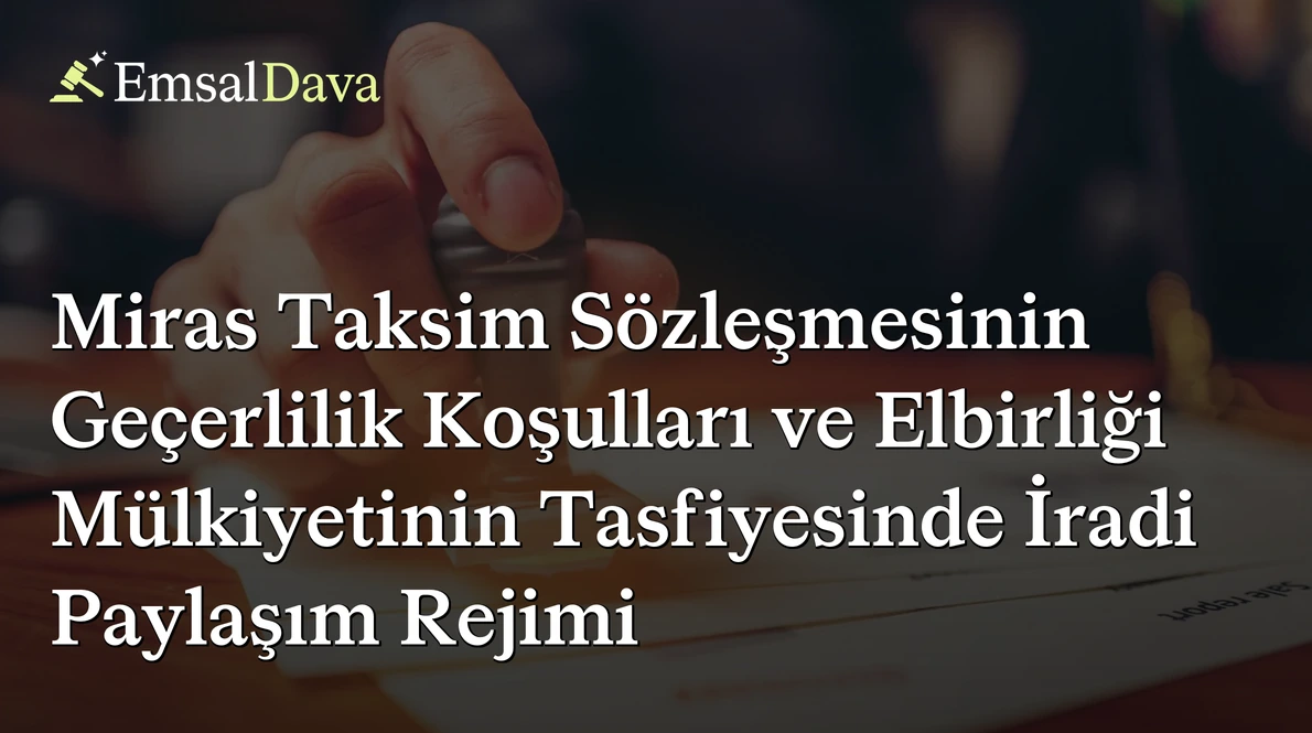 Miras Taksim Sözleşmesinin Geçerlilik Koşulları ve Elbirliği Mülkiyetinin Tasfiyesinde İradi Paylaşım Rejimi