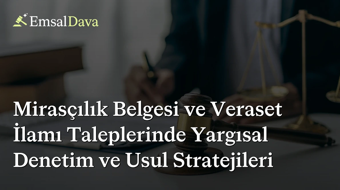 Mirasçılık Belgesi ve Veraset İlamı Taleplerinde Yargısal Denetim ve Usul Stratejileri