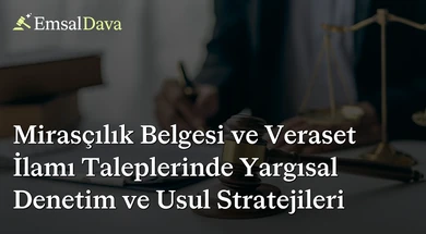 Mirasçılık Belgesi ve Veraset İlamı Taleplerinde Yargısal Denetim ve Usul Stratejileri