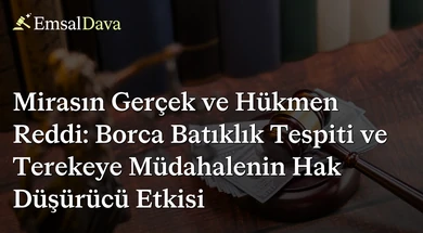 Mirasın Gerçek ve Hükmen Reddi: Borca Batıklık Tespiti ve Terekeye Müdahalenin Hak Düşürücü Etkisi