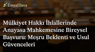 Mülkiyet Hakkı İhlallerinde Anayasa Mahkemesine Bireysel Başvuru: Meşru Beklenti ve Usul Güvenceleri
