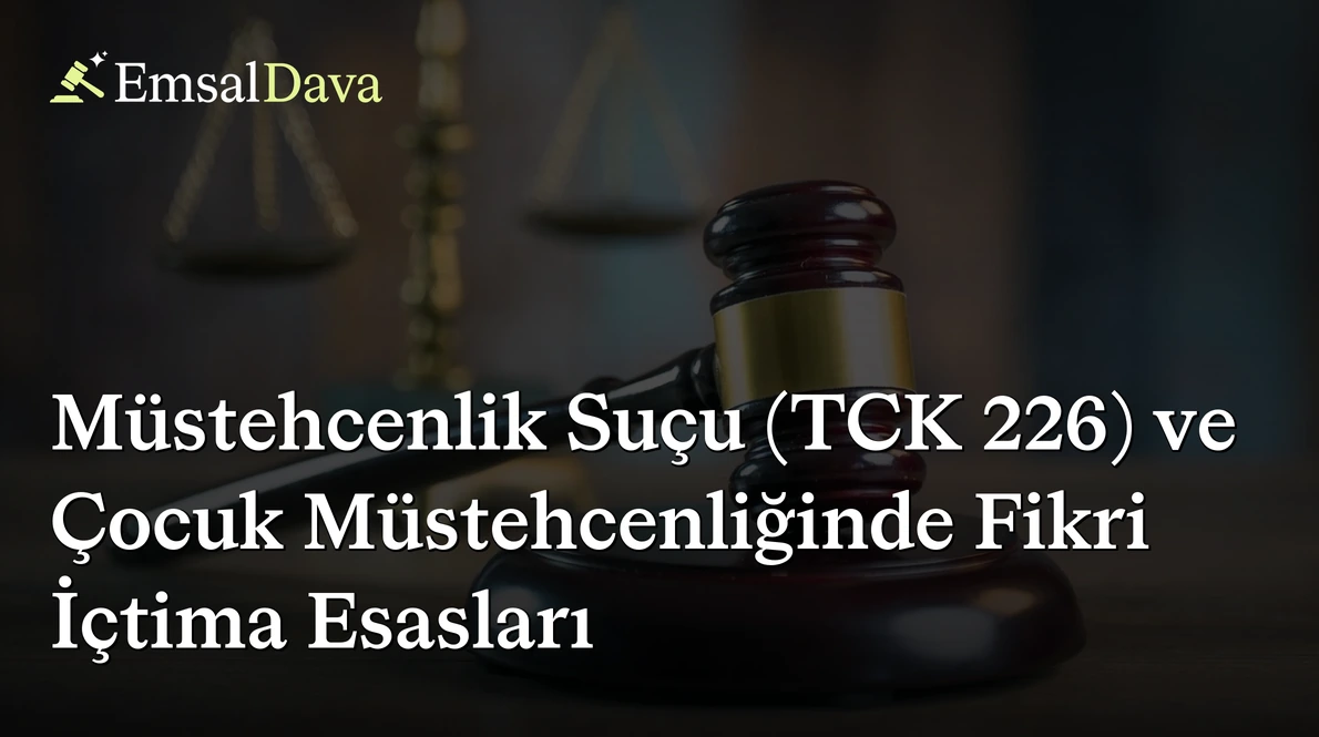 Müstehcenlik Suçu (TCK 226) ve Çocuk Müstehcenliğinde Fikri İçtima Esasları