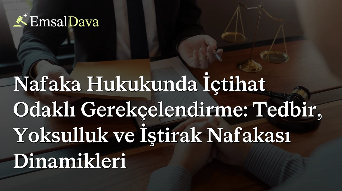 Nafaka Hukukunda İçtihat Odaklı Gerekçelendirme: Tedbir, Yoksulluk ve İştirak Nafakası Dinamikleri