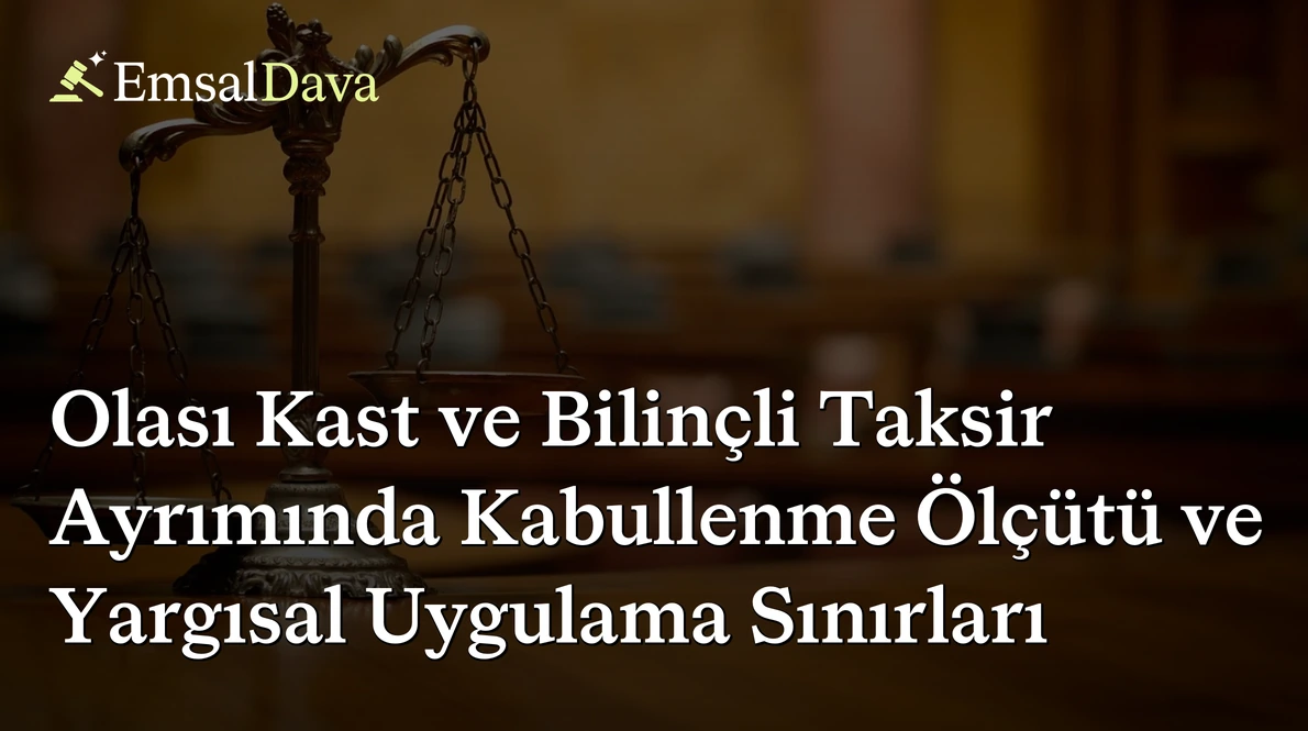 Olası Kast ve Bilinçli Taksir Ayrımında Kabullenme Ölçütü ve Yargısal Uygulama Sınırları