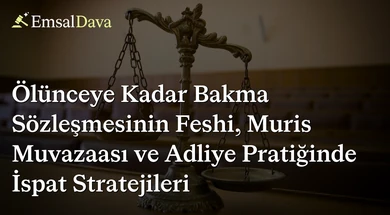 Ölünceye Kadar Bakma Sözleşmesinin Feshi, Muris Muvazaası ve Adliye Pratiğinde İspat Stratejileri