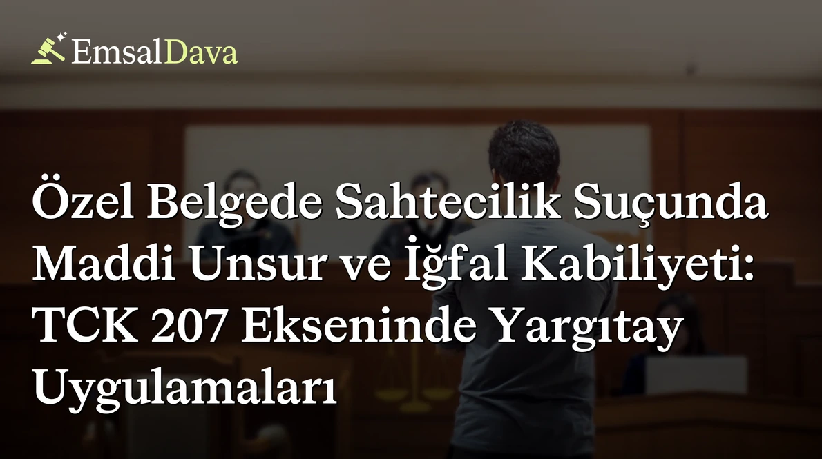 Özel Belgede Sahtecilik Suçunda Maddi Unsur ve İğfal Kabiliyeti: TCK 207 Ekseninde Yargıtay Uygulamaları