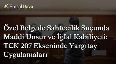 Özel Belgede Sahtecilik Suçunda Maddi Unsur ve İğfal Kabiliyeti: TCK 207 Ekseninde Yargıtay Uygulamaları