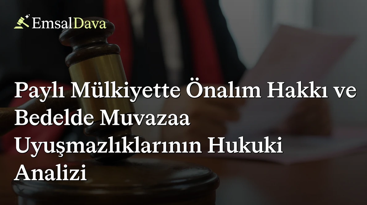 Paylı Mülkiyette Önalım Hakkı ve Bedelde Muvazaa Uyuşmazlıklarının Hukuki Analizi