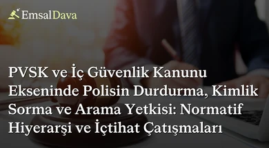 PVSK ve İç Güvenlik Kanunu Ekseninde Polisin Durdurma, Kimlik Sorma ve Arama Yetkisi: Normatif Hiyerarşi ve İçtihat Çatışmaları