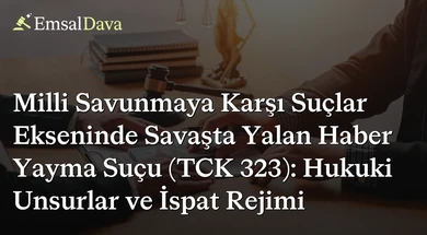 Milli Savunmaya Karşı Suçlar Ekseninde Savaşta Yalan Haber Yayma Suçu (TCK 323): Hukuki Unsurlar ve İspat Rejimi