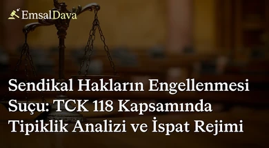 Sendikal Hakların Engellenmesi Suçu: TCK 118 Kapsamında Tipiklik Analizi ve İspat Rejimi