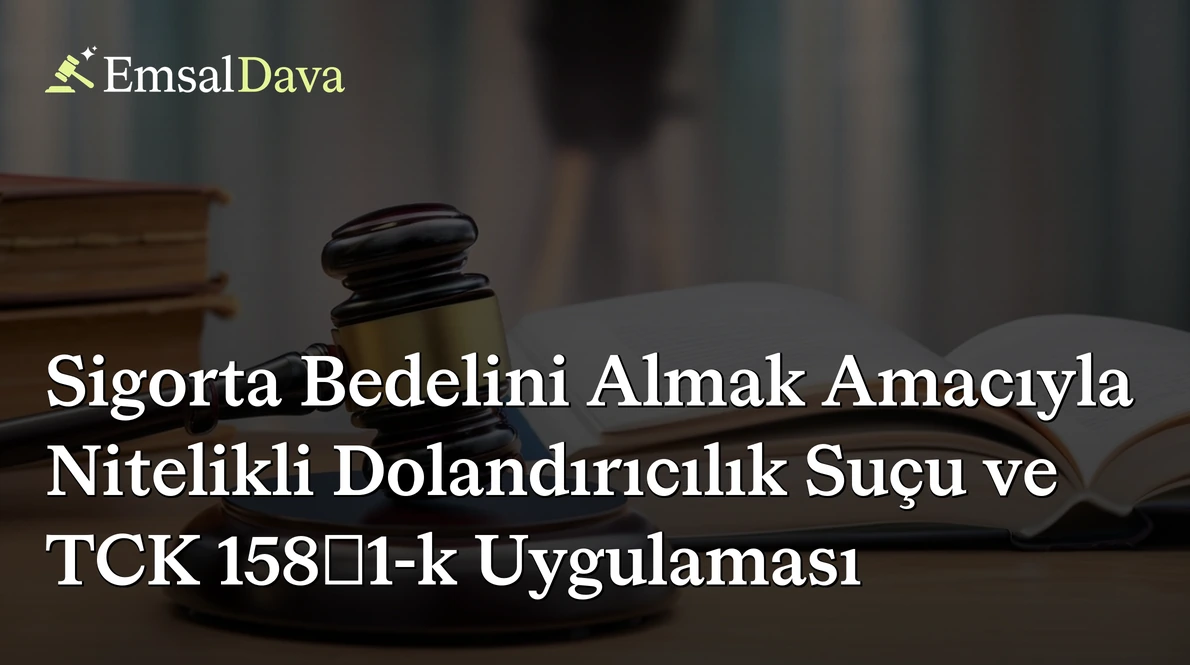 Sigorta Bedelini Almak Amacıyla Nitelikli Dolandırıcılık Suçu ve TCK 158/1-k Uygulaması