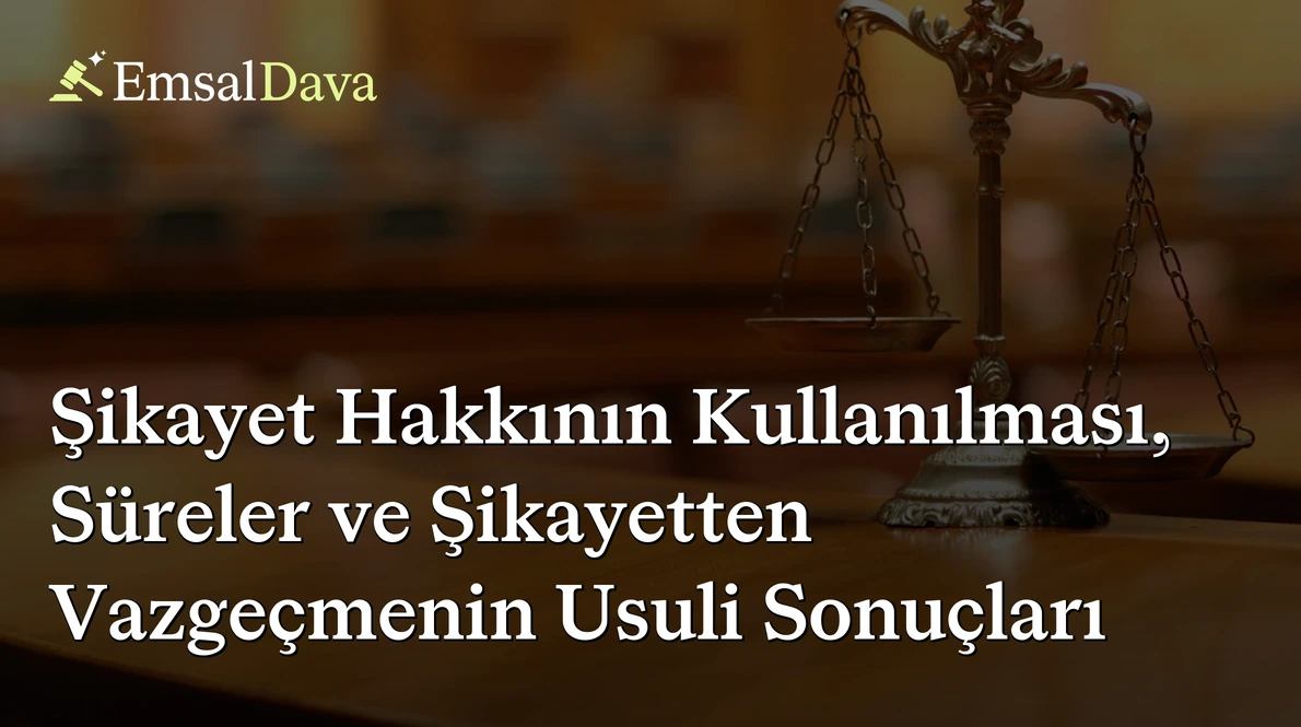 Şikayet Hakkının Kullanılması, Süreler ve Şikayetten Vazgeçmenin Usuli Sonuçları