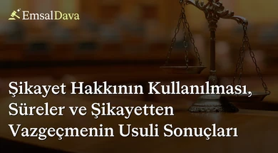 Şikayet Hakkının Kullanılması, Süreler ve Şikayetten Vazgeçmenin Usuli Sonuçları