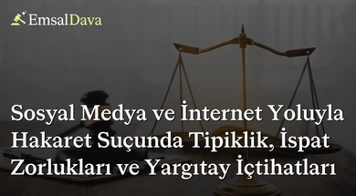 Sosyal Medya ve İnternet Yoluyla Hakaret Suçunda Tipiklik, İspat Zorlukları ve Yargıtay İçtihatları