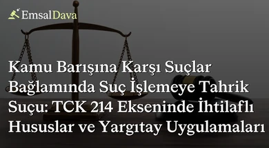 Kamu Barışına Karşı Suçlar Bağlamında Suç İşlemeye Tahrik Suçu: TCK 214 Ekseninde İhtilaflı Hususlar ve Yargıtay Uygulamaları