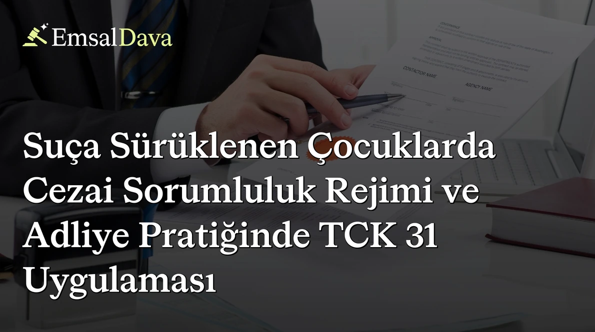 Suça Sürüklenen Çocuklarda Cezai Sorumluluk Rejimi ve Adliye Pratiğinde TCK 31 Uygulaması