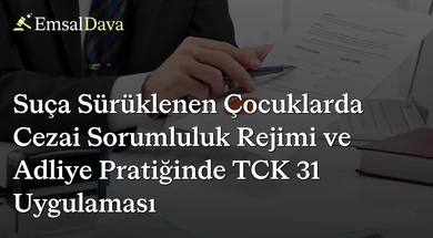 Suça Sürüklenen Çocuklarda Cezai Sorumluluk Rejimi ve Adliye Pratiğinde TCK 31 Uygulaması