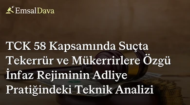 TCK 58 Kapsamında Suçta Tekerrür ve Mükerrirlere Özgü İnfaz Rejiminin Adliye Pratiğindeki Teknik Analizi