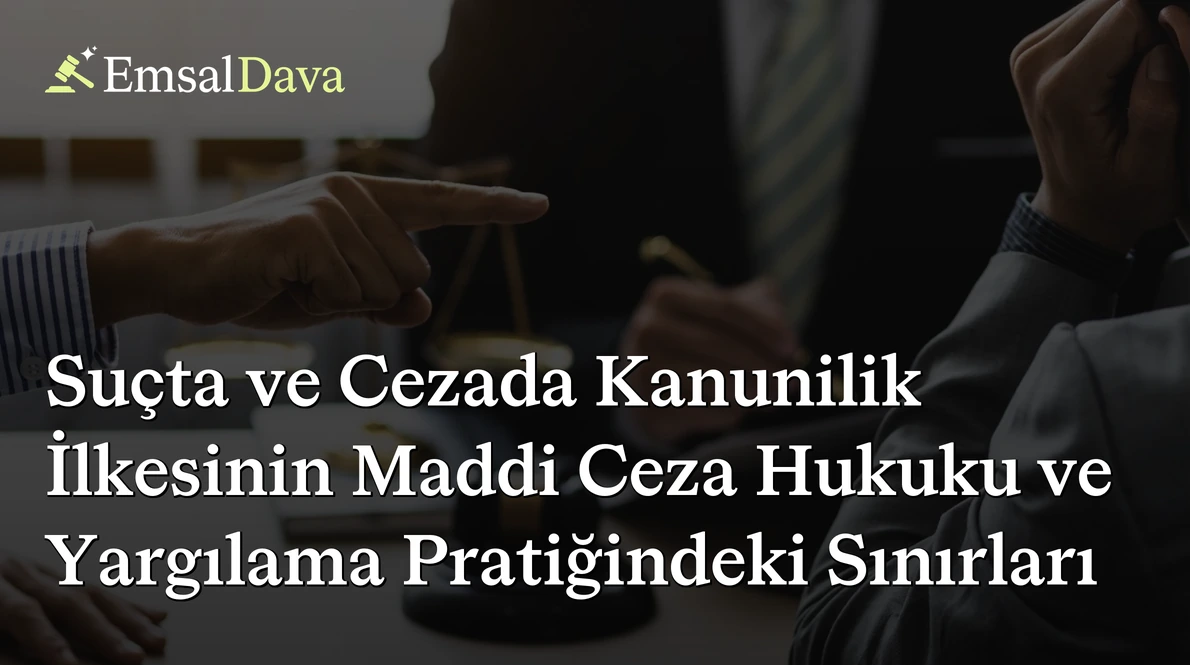 Suçta ve Cezada Kanunilik İlkesinin Maddi Ceza Hukuku ve Yargılama Pratiğindeki Sınırları