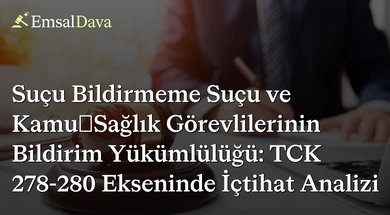 Suçu Bildirmeme Suçu ve Kamu/Sağlık Görevlilerinin Bildirim Yükümlülüğü: TCK 278-280 Ekseninde İçtihat Analizi