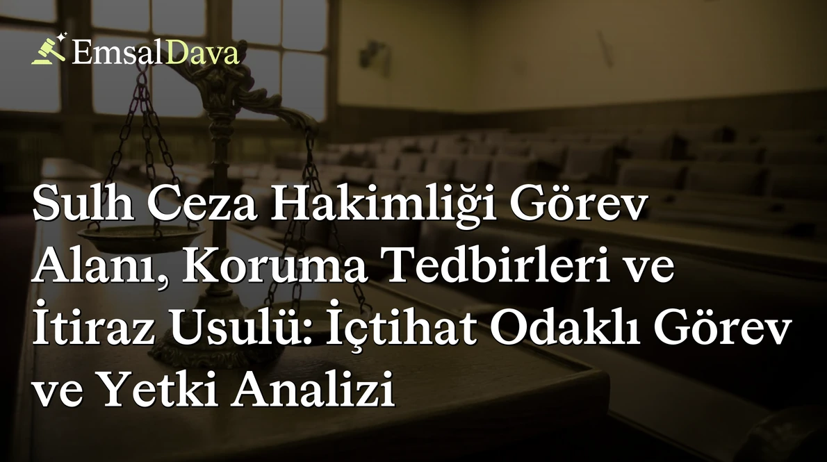 Sulh Ceza Hakimliği Görev Alanı, Koruma Tedbirleri ve İtiraz Usulü: İçtihat Odaklı Görev ve Yetki Analizi