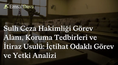 Sulh Ceza Hakimliği Görev Alanı, Koruma Tedbirleri ve İtiraz Usulü: İçtihat Odaklı Görev ve Yetki Analizi