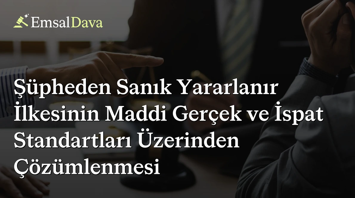 Şüpheden Sanık Yararlanır İlkesinin Maddi Gerçek ve İspat Standartları Üzerinden Çözümlenmesi