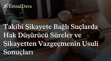 Takibi Şikayete Bağlı Suçlarda Hak Düşürücü Süreler ve Şikayetten Vazgeçmenin Usuli Sonuçları