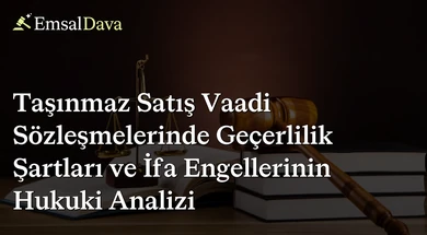 Taşınmaz Satış Vaadi Sözleşmelerinde Geçerlilik Şartları ve İfa Engellerinin Hukuki Analizi