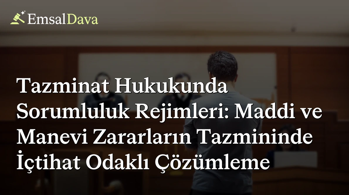 Tazminat Hukukunda Sorumluluk Rejimleri: Maddi ve Manevi Zararların Tazmininde İçtihat Odaklı Çözümleme