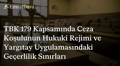 TBK 179 Kapsamında Ceza Koşulunun Hukuki Rejimi ve Yargıtay Uygulamasındaki Geçerlilik Sınırları