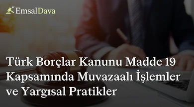 Türk Borçlar Kanunu Madde 19 Kapsamında Muvazaalı İşlemler ve Yargısal Pratikler