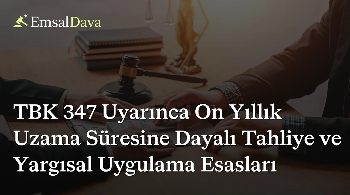 TBK 347 Uyarınca On Yıllık Uzama Süresine Dayalı Tahliye ve Yargısal Uygulama Esasları