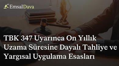 TBK 347 Uyarınca On Yıllık Uzama Süresine Dayalı Tahliye ve Yargısal Uygulama Esasları